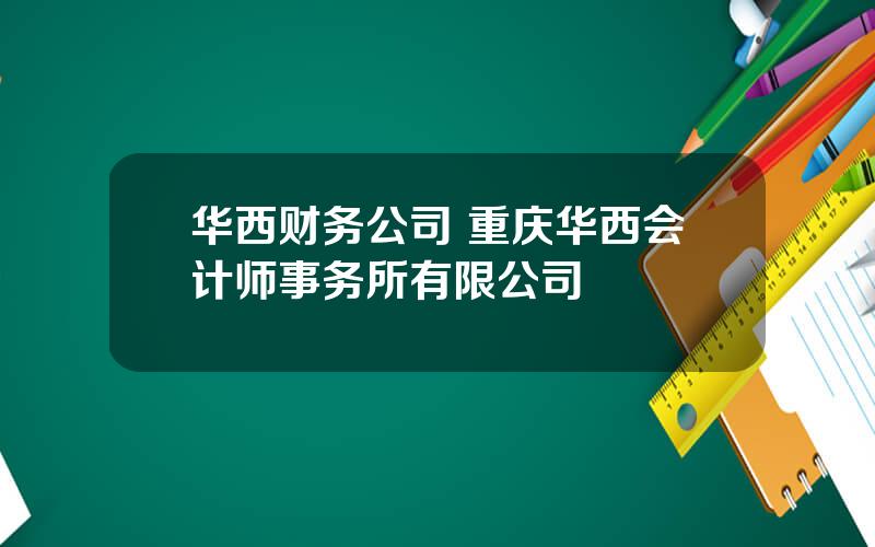 华西财务公司 重庆华西会计师事务所有限公司